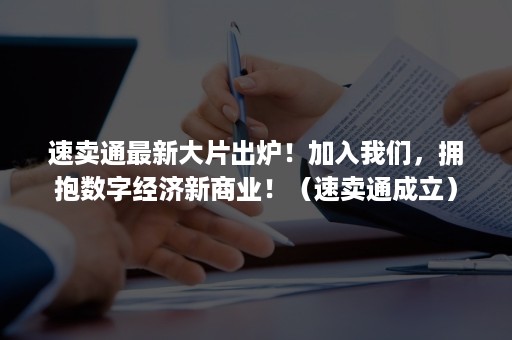 速卖通最新大片出炉！加入我们，拥抱数字经济新商业！（速卖通成立）