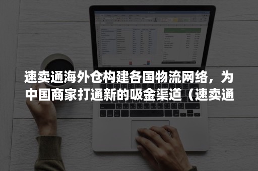 速卖通海外仓构建各国物流网络,为中国商家打通新的吸金渠道(速卖通跨境物流模式) 速卖通海外仓构建各国物流网络,为中国商家打通新的吸金渠道(速卖通跨境物流模式)