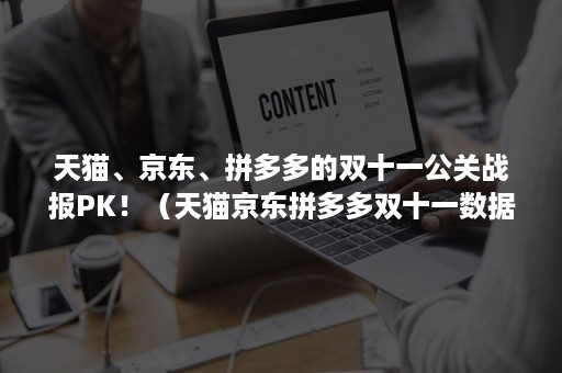 天猫、京东、拼多多的双十一公关战报PK！（天猫京东拼多多双十一数据）