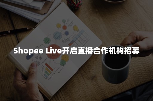 Shopee Live开启直播合作机构招募