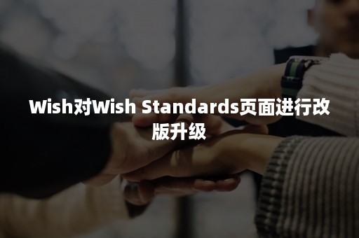 Wish对Wish Standards页面进行改版升级