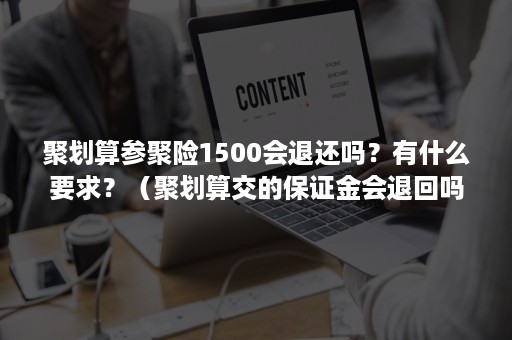 聚划算参聚险1500会退还吗？有什么要求？（聚划算交的保证金会退回吗）