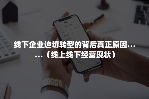 线下企业迫切转型的背后真正原因……（线上线下经营现状）