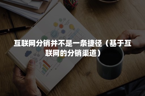 互联网分销并不是一条捷径（基于互联网的分销渠道）