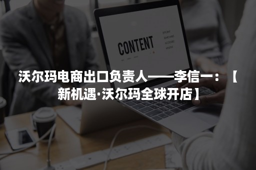 沃尔玛电商出口负责人——李信一：【新机遇·沃尔玛全球开店】