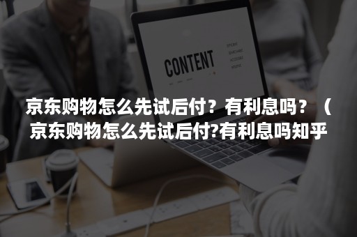 京东购物怎么先试后付？有利息吗？（京东购物怎么先试后付?有利息吗知乎）