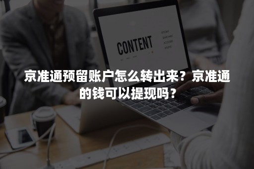 京准通预留账户怎么转出来？京准通的钱可以提现吗？