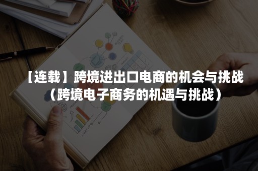 【连载】跨境进出口电商的机会与挑战（跨境电子商务的机遇与挑战）