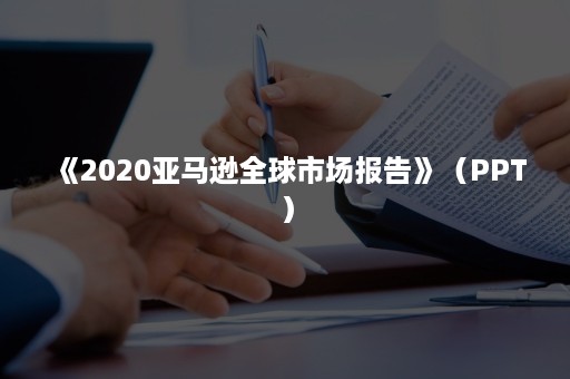 《2020亚马逊全球市场报告》（PPT）