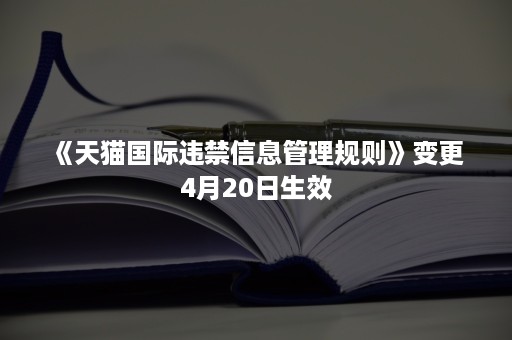 《天猫国际违禁信息管理规则》变更 4月20日生效