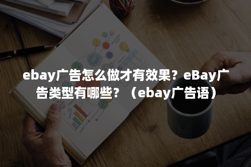 ebay广告怎么做才有效果？eBay广告类型有哪些？（ebay广告语）