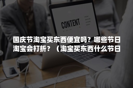 国庆节淘宝买东西便宜吗？哪些节日淘宝会打折？（淘宝买东西什么节日最便宜）