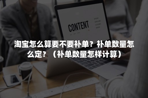 淘宝怎么算要不要补单？补单数量怎么定？（补单数量怎样计算）