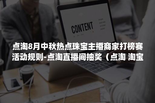 点淘8月中秋热点珠宝主播商家打榜赛活动规则-点淘直播间抽奖（点淘 淘宝主播）