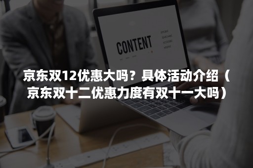 京东双12优惠大吗？具体活动介绍（京东双十二优惠力度有双十一大吗）