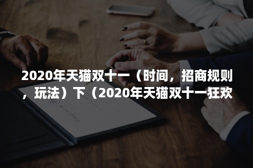 2020年天猫双十一（时间，招商规则，玩法）下（2020年天猫双十一狂欢夜招商）