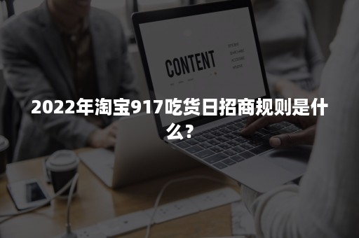 2022年淘宝917吃货日招商规则是什么？