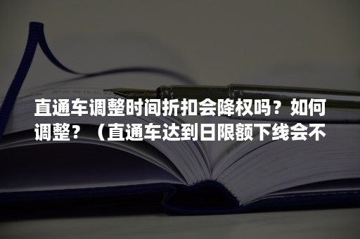 直通车调整时间折扣会降权吗？如何调整？（直通车达到日限额下线会不会降权）