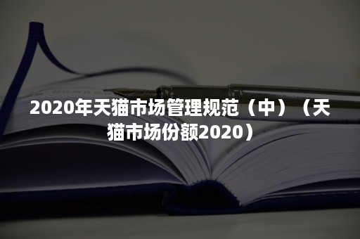 2020年天猫市场管理规范（中）（天猫市场份额2020）