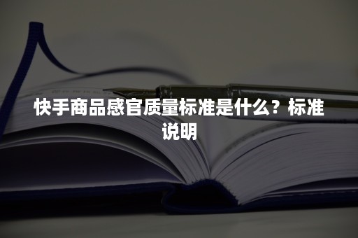 快手商品感官质量标准是什么？标准说明