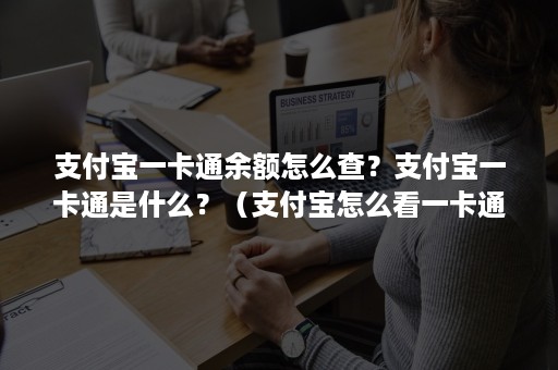 支付宝一卡通余额怎么查？支付宝一卡通是什么？（支付宝怎么看一卡通余额）