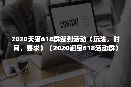 2020天猫618群签到活动（玩法，时间，要求）（2020淘宝618活动群）