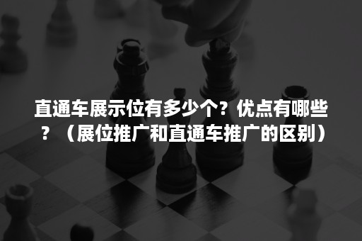 直通车展示位有多少个？优点有哪些？（展位推广和直通车推广的区别）