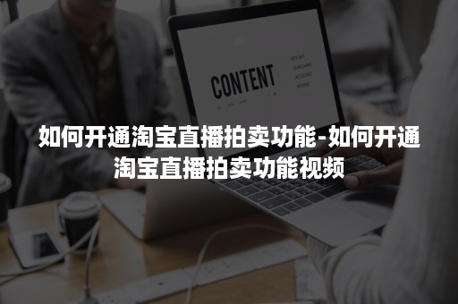 如何开通淘宝直播拍卖功能-如何开通淘宝直播拍卖功能视频