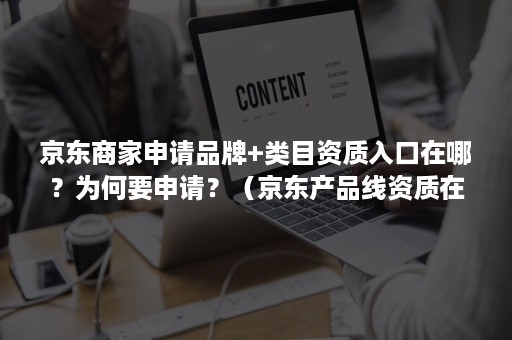 京东商家申请品牌+类目资质入口在哪？为何要申请？（京东产品线资质在哪里）