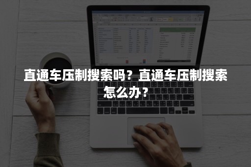 直通车压制搜索吗？直通车压制搜索怎么办？