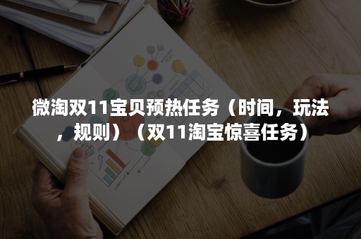 微淘双11宝贝预热任务（时间，玩法，规则）（双11淘宝惊喜任务）