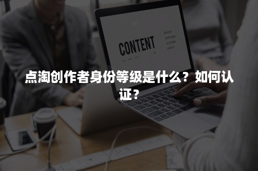 点淘创作者身份等级是什么？如何认证？