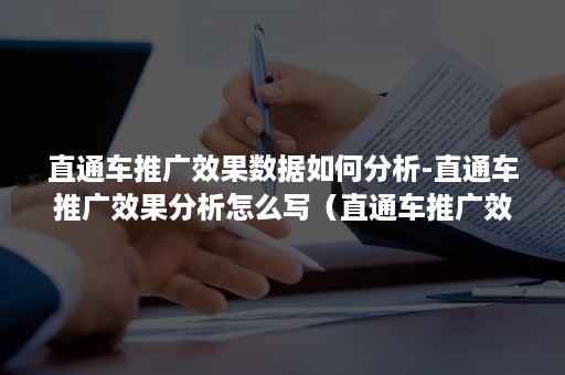 直通车推广效果数据如何分析-直通车推广效果分析怎么写（直通车推广效果三大类）