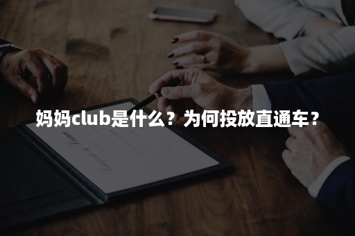 妈妈club是什么？为何投放直通车？