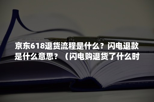 京东618退货流程是什么？闪电退款是什么意思？（闪电购退货了什么时候返款）