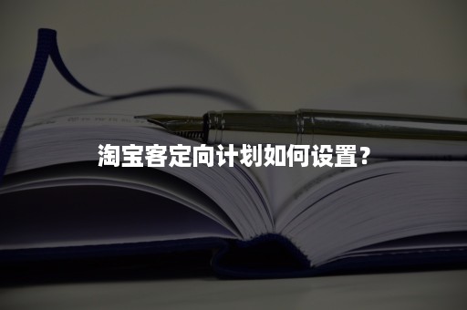 淘宝客定向计划如何设置？