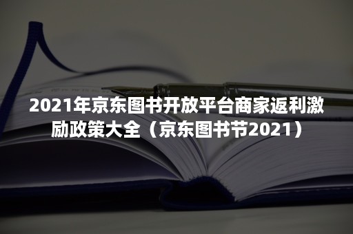 2021年京东图书开放平台商家返利激励政策大全（京东图书节2021）