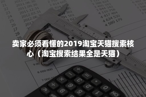 卖家必须看懂的2019淘宝天猫搜索核心（淘宝搜索结果全是天猫）