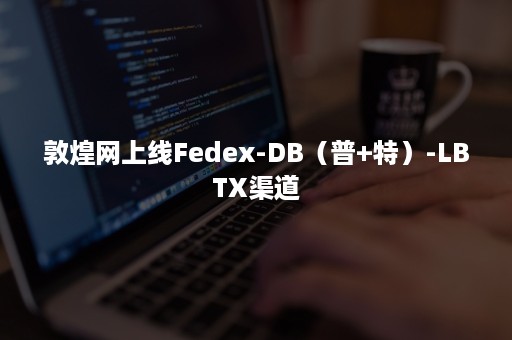 敦煌网上线Fedex-DB（普+特）-LBTX渠道