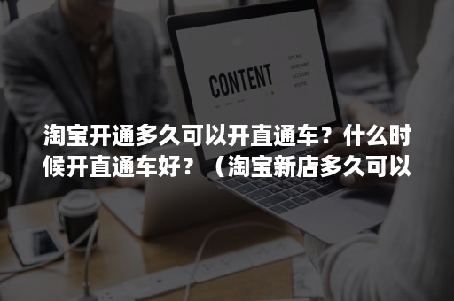 淘宝开通多久可以开直通车？什么时候开直通车好？（淘宝新店多久可以开直通车）