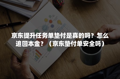 京东提升任务单垫付是真的吗？怎么追回本金？（京东垫付单安全吗）