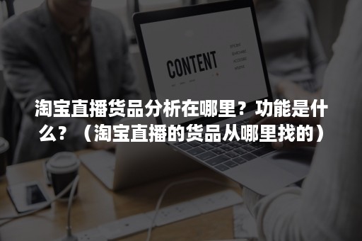 淘宝直播货品分析在哪里？功能是什么？（淘宝直播的货品从哪里找的）