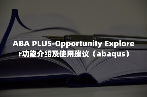 ABA PLUS-Opportunity Explorer功能介绍及使用建议（abaqus）