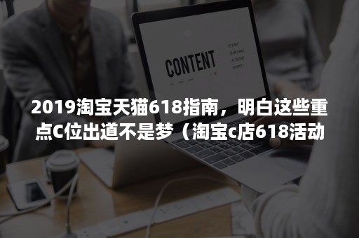 2019淘宝天猫618指南，明白这些重点C位出道不是梦（淘宝c店618活动时间）