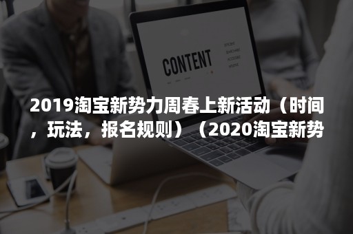 2019淘宝新势力周春上新活动（时间，玩法，报名规则）（2020淘宝新势力周活动时间）