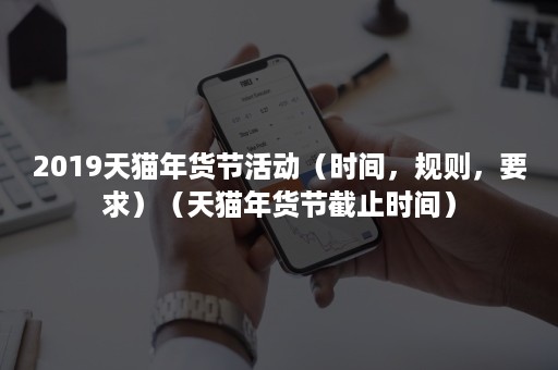2019天猫年货节活动(时间,规则,要求)(天猫年货节截止时间) 2019天猫年货节活动(时间,规则,要求)(天猫年货节截止时间)