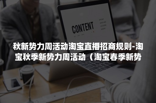 秋新势力周活动淘宝直播招商规则-淘宝秋季新势力周活动（淘宝春季新势力周）