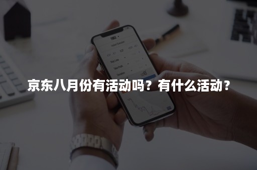 京东八月份有活动吗？有什么活动？