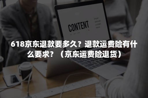 618京东退款要多久？退款运费险有什么要求？（京东运费险退货）