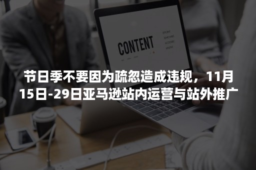 节日季不要因为疏忽造成违规，11月15日-29日亚马逊站内运营与站外推广的节奏和注意事项